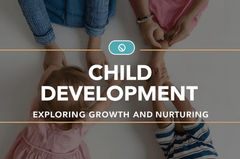 Child Development: Exploring Growth and Nurturing
