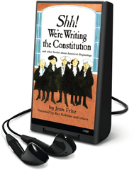 Shh! We're Writing the Constitution and other Stories about America's Beginnings