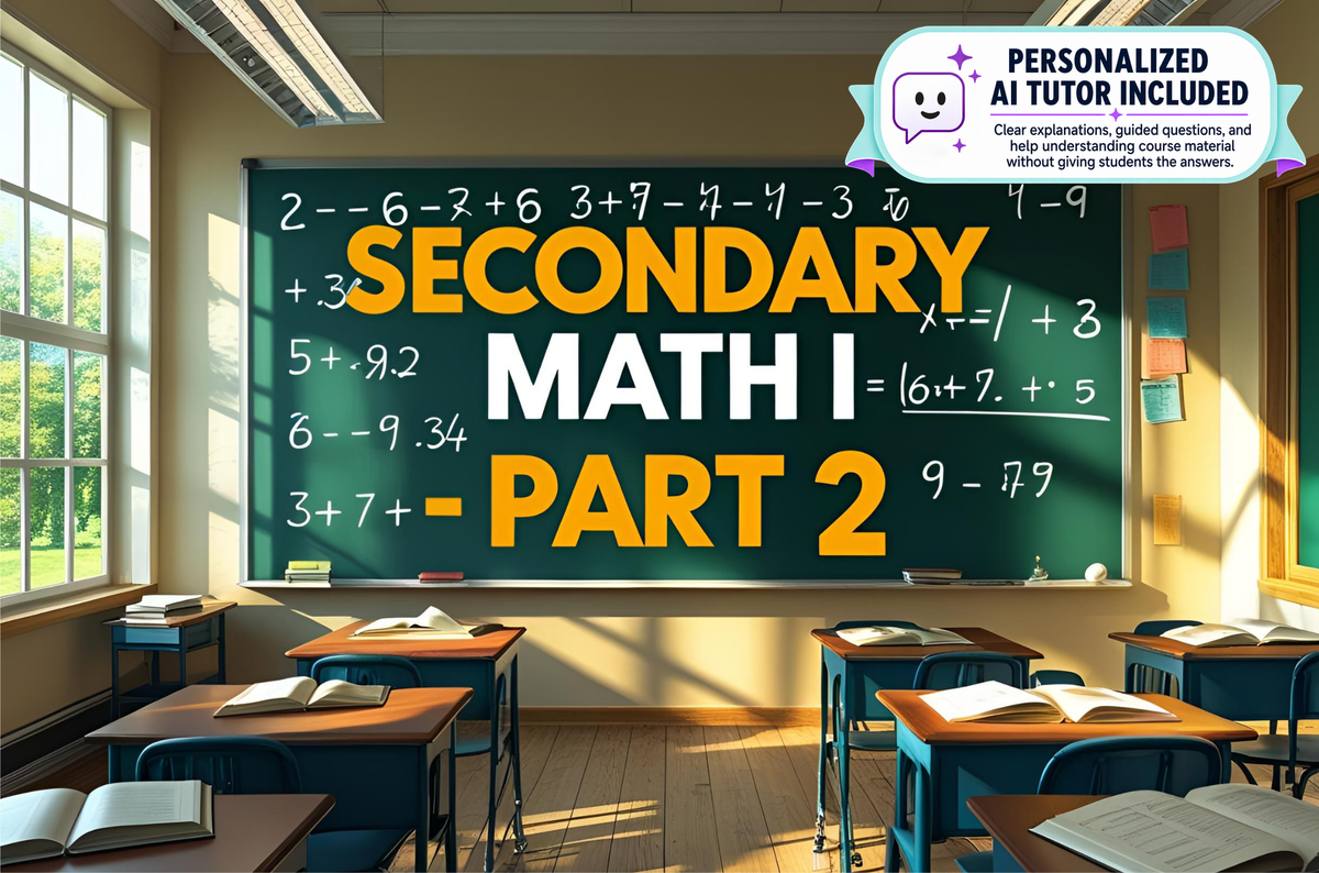 Foundations of Algebra, Secondary Math I - Part 2 (With Personalized AI Tutor)